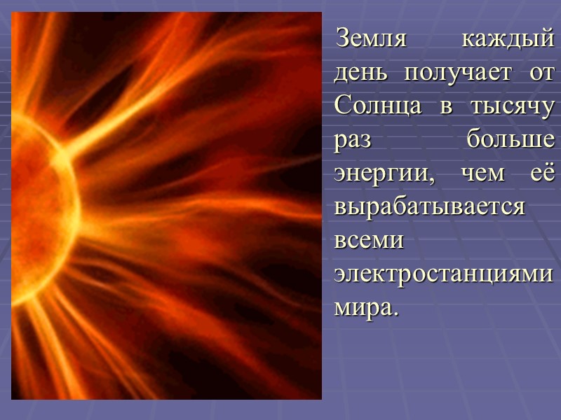Земля каждый день получает от Солнца в тысячу раз больше энергии, чем её вырабатывается
